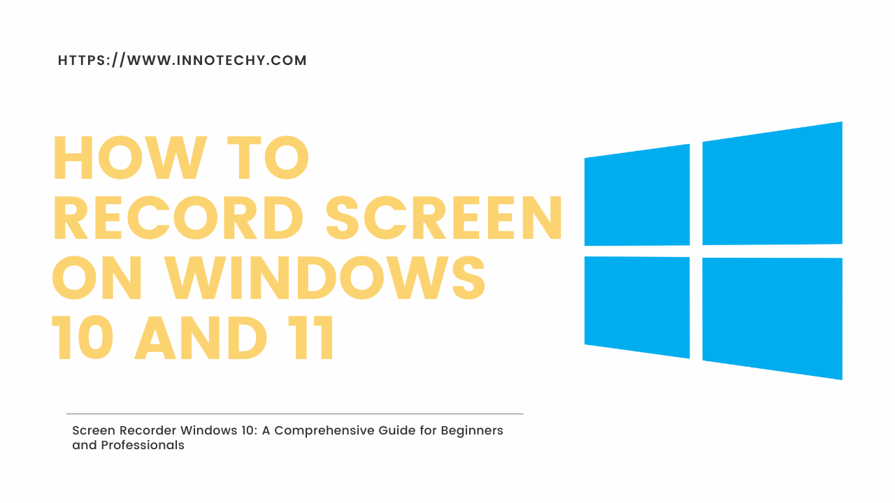 Screen Recorder Windows 10: A Comprehensive Guide for Beginners and Professionals