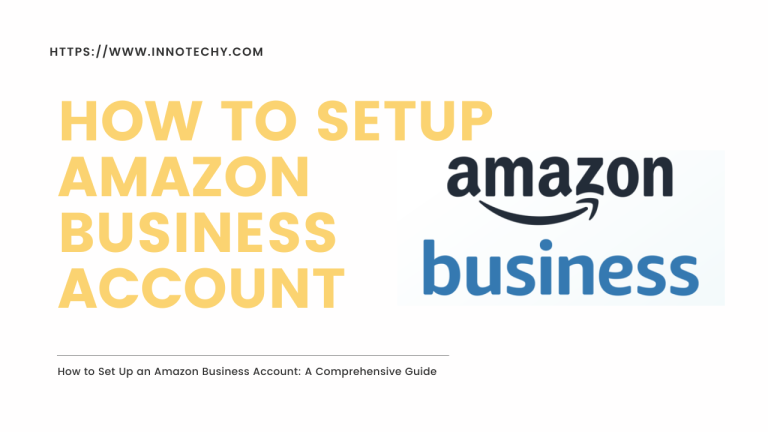 How to Set Up an Amazon Business Account: A Comprehensive Guide