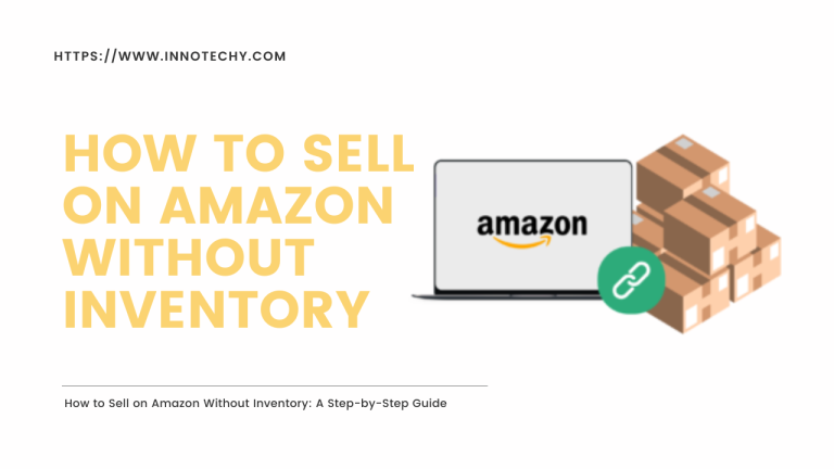 How to Sell on Amazon Without Inventory: A Step-by-Step Guide